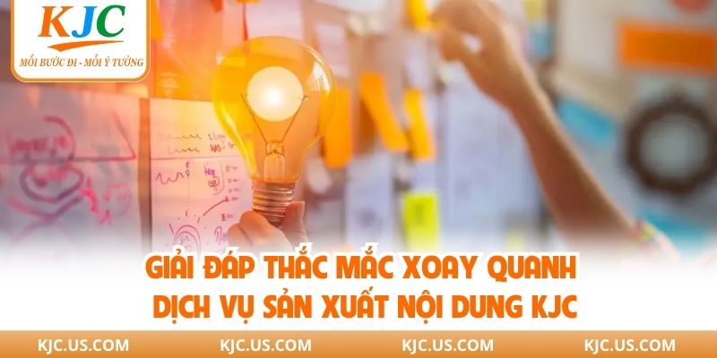 Giải đáp thắc mắc xoay quanh dịch vụ sản xuất nội dung KJC